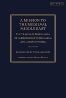 A Mission to the Medieval Middle East: The Travels of Bertrandon de la Brocquière to Jerusalem and Constantinople 0755638492 Book Cover