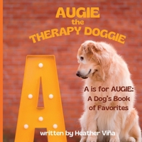 Augie the Therapy Doggie: A is for AUGIE: A Dog's Book of Favorites (Augie the Therapy Doggie Series) B0F8JD7HMC Book Cover