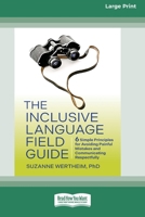 The Inclusive Language Field Guide: 6 Simple Principles for Avoiding Painful Mistakes and Communicating Respectfully (16pt Large Print Format) 1038766834 Book Cover