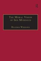 The Moral Vision Of Iris Murdoch 0754636259 Book Cover