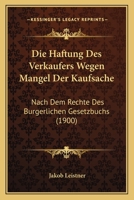 Die Haftung Des Verkaufers Wegen Mangel Der Kaufsache: Nach Dem Rechte Des Burgerlichen Gesetzbuchs (1900) 1160866589 Book Cover