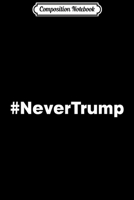 Composition Notebook: #NeverTrump - 2020 Election Donald J Trumpers Never Trump Journal/Notebook Blank Lined Ruled 6x9 100 Pages 1708595074 Book Cover