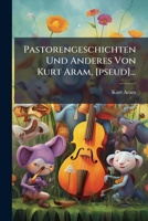 Pastorengeschichten Und Anderes Von Kurt Aram, [pseud]... 1279318430 Book Cover