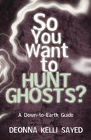 So You Want to Hunt Ghosts?: A Down-To-Earth Guide 0738731250 Book Cover