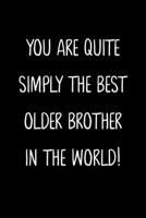 You Are Quite Simply The Best Older Brother In The World!: A Simple, Beautiful And Unique Gift Of Appreciation For A Much Loved Older Brother. 1657163806 Book Cover