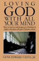 Loving God With All Your Mind: How to Survive and Prosper As a Christian in the Secular University and Post-Christian Culture 089107435X Book Cover
