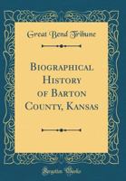 Biographical History of Barton County, Kansas (Classic Reprint) 1333566115 Book Cover