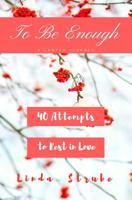 To Be Enough: A Lenten Journey: 40 Attempts to Rest In Love 1985206544 Book Cover