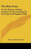 The Holy Feast: Or The Witness Of Holy Scripture To The Teaching Of The Church Of England 1120035678 Book Cover