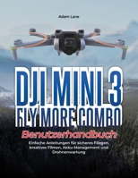 DJI Mini 3 Fly More Combo Benutzerhandbuch: Einfache Anleitungen für sicheres Fliegen, kreatives Filmen, Akku-Management und Drohnenwartung (German Edition) B0H85GVV2X Book Cover