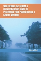 WEATHERING the STORM A Comprehensive Guide to Protecting Your Plants During Severe Weather B0DPX41L7Q Book Cover