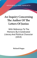 An Inquiry Concerning The Author Of The Letters Of Junius: With Reference To The Memoirs By A Celebrated Literary And Political Character (1814) 1165261235 Book Cover