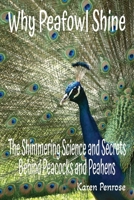 Why Peafowl Shine: The Shimmering Science and Secrets Behind Peacocks and Peahens: Facts for Kids/Exotic Birds/Endangered Animals/Adaptations/Charles ... Conservation/STEM Activities/Citizen Science B0GGHP4N6Y Book Cover