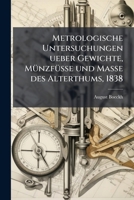 Metrologische Untersuchungen Über Gewichte, Münzfüsse Und Masse Des Alterthums in Ihrem Zusammenhange 1276878524 Book Cover