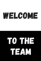 Welcome To The Team: Great Gift Idea, Motivational Notebook, Journal, Diary, Planner, Funny Office Journals (110 Lined Pages, Size 6 x 9) 1075183332 Book Cover