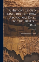 A History of Old Kinderhook From Aboriginal Days to the Present Time;; Volume 2 1021811432 Book Cover