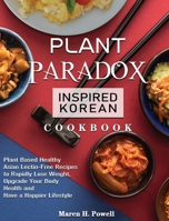 Plant Paradox Inspired Korean Cookbook: Plant Based Healthy Asian Lectin-Free Recipes to Rapidly Lose Weight, Upgrade Your Body Health and Have a Happier Lifestyle 1922547352 Book Cover