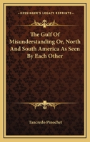 The Gulf Of Misunderstanding Or, North And South America As Seen By Each Other 1163097985 Book Cover