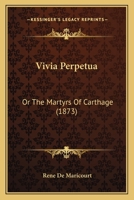 Vivia Perpetua; Or, the Martyrs of Carthage 1165809966 Book Cover