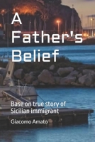 A Father's Belief: Base on true story of Sicilian immigrant 1731228341 Book Cover