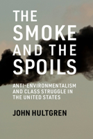The Smoke and the Spoils: Anti-Environmentalism and Class Struggle in the United States 026255237X Book Cover