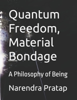 Quantum Freedom, Material Bondage: A Philosophy of Being B0FN821V8Y Book Cover