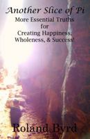 Another Slice of Pi: More Essential Truths for Creating Happiness, Wholeness, & Success 1940324114 Book Cover