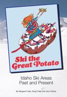 Ski the Great Potato: Idaho Ski Areas, Past and Present 0991156102 Book Cover