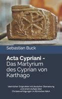 Acta Cypriani - Das Martyrium des Cyprian von Karthago: lateinischer Originaltext mit deutscher Übersetzung und Begleitinformationen (German Edition) B0CMQ4VBMJ Book Cover