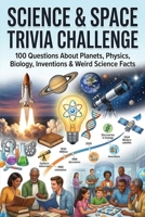 Ultimate Science & Space Trivia Quiz Book: Test Your Knowledge with Fun Questions for All Ages - Family Entertainment, Party Games, and Pop Culture Trivia for Fans of All Decades B0GXWPJLR3 Book Cover