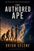 THE AUTHORED APE: How the Next Few Thousand Years Will Remake the Human Body, Mind, and Bloodline — If We Last That Long B0HB2T67CF Book Cover