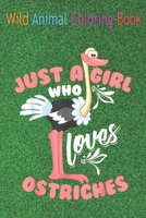 Wild Animal Coloring Book: Cool Just A Girl Who Loves Ostriches Funny Animal An Coloring Book Featuring Beautiful Forest Animals, Birds, Plants and Wildlife for Stress Relief and Relaxation ! B08NDXBFJ8 Book Cover