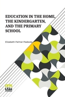 Education In The Home, The Kindergarten, And The Primary School: With An Introduction By E. Adelaide Manning 9361383906 Book Cover