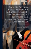 Siroe, Re Di Persia; Dramma Per Musica, Da Rappresentarsi In Ferrara, Nel Teatro Bonacossi Da S. Stefano, Il Carnevale Dell'anno 1739 (Italian Edition) 1024398854 Book Cover