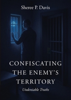 Confiscating the Enemy's Territory: Undeniable Truths B0H96JL5ZL Book Cover