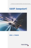 S&OP Jumpstart!: A Primer for Implementation and Improvement 0996908838 Book Cover
