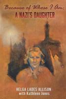 Because of Whose I Am: A Nazi's Daughter 1545624917 Book Cover