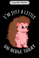 Composition Notebook: Hedgehog Lover - I'm Just A Little On Hedge Today Journal/Notebook Blank Lined Ruled 6x9 100 Pages 1698210817 Book Cover