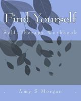 Find Yourself: A Self-Therapy Workbook 1449924174 Book Cover