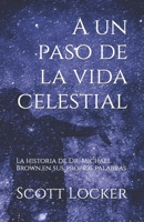 A un paso de la vida celestial: La historia de Dr. Michael Brown,en sus propios palabras 0996087745 Book Cover