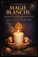 Le Grimoire de Magie Blanche — Les Rituels de Jeunesse & d’Énergie: Rituels, incantations et pratiques de magie blanche pour renforcer votre vitalité, votre énergie positive, votre beauté naturelle, v B0GW5RNP2S Book Cover