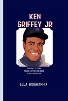 Ken Griffey Jr: Baseball's Iconic Power-Hitter and Gold Glove Outfielder B0CRBGKC8Y Book Cover