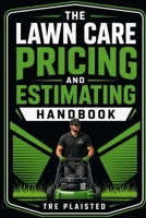 The Lawn Care Pricing and Estimating Handbook: How to Price Mowing, Cleanups, Landscaping, and Recurring Lawn Service for Profit B0HBTLCVKM Book Cover