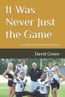It Was Never Just the Game: True Stories from 49 Years of Coaching B0GJPT4B64 Book Cover