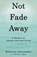 Not Fade Away: A Memoir of Senses Lost and Found 1592408311 Book Cover