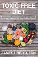 Toxic Free Diet: Learn How to Reduce Toxic Stress, Foods and Chemicals That are Making you Fat, Sick and Tired. B0955DL2GG Book Cover