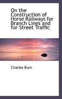 On the Construction of Horse Railways for Branch Lines and for Street Traffic 0559686277 Book Cover