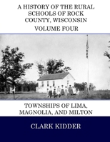 A History of the Rural Schools of Rock County, Wisconsin: Townships of Lima, Magnolia, and Milton 1512251127 Book Cover