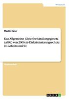 Das Allgemeine Gleichbehandlungsgesetz (AGG) von 2006 als Diskriminierungsschutz im Arbeitsumfeld 3668148481 Book Cover