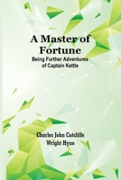 A Master of Fortune: Being Further Adventures of Captain Kettle 151439474X Book Cover